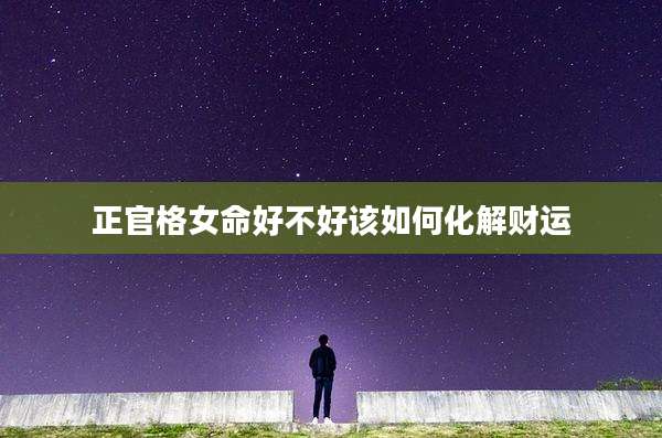 正官格女命好不好该如何化解财运