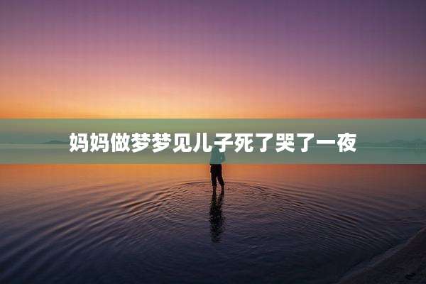 妈妈做梦梦见儿子死了哭了一夜