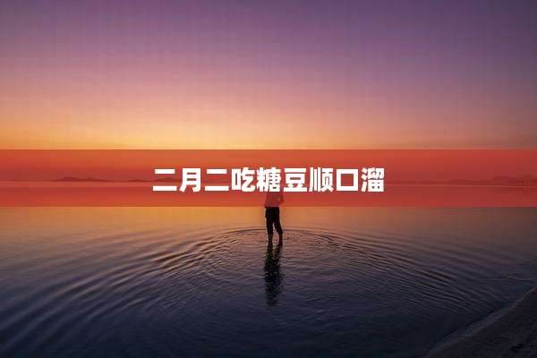 二月二吃糖豆顺口溜