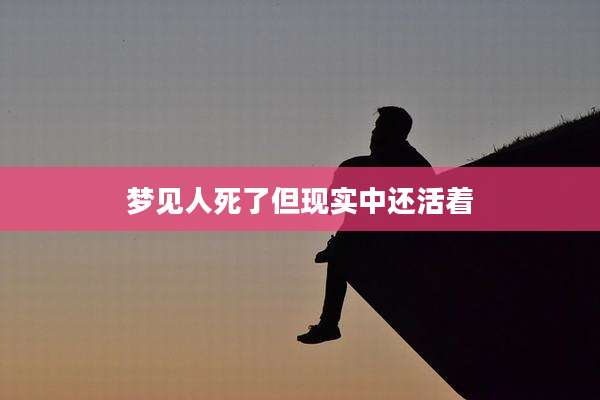 梦见人死了但现实中还活着