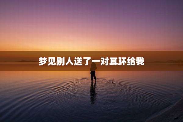 梦见别人送了一对耳环给我