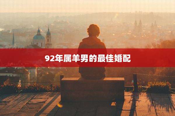 92年属羊男的最佳婚配