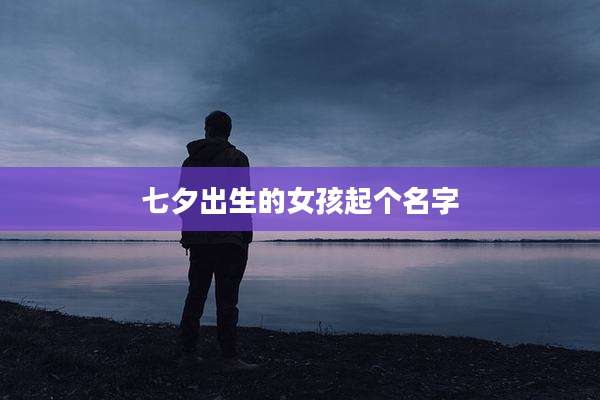 七夕出生的女孩起个名字