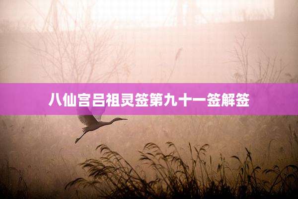 八仙宫吕祖灵签第九十一签解签