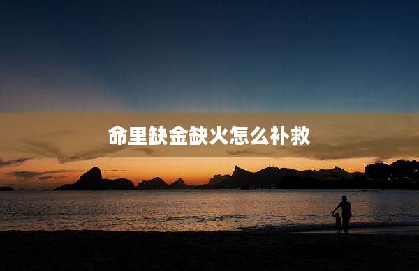 命里缺金缺火怎么补救