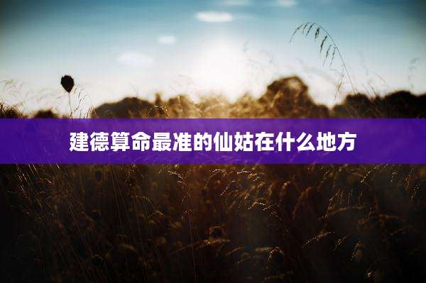 建德算命最准的仙姑在什么地方