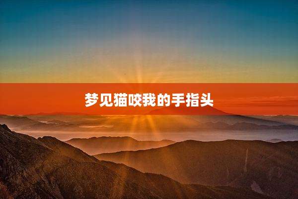 梦见猫咬我的手指头