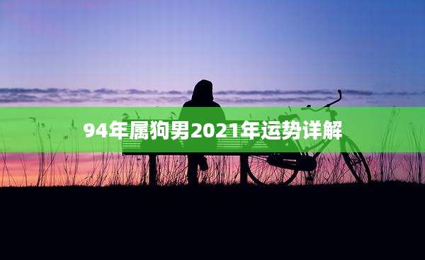 94年属狗男2021年运势详解