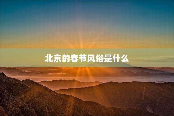 北京的春节风俗是什么