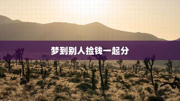 梦到别人捡钱一起分