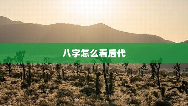 八字怎么看后代