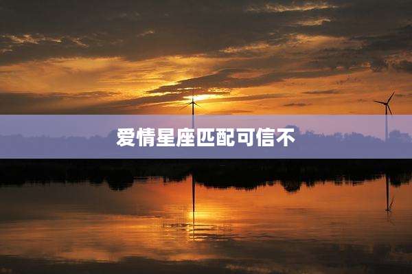 爱情星座匹配可信不