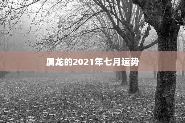 属龙的2021年七月运势