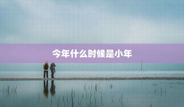 今年什么时候是小年