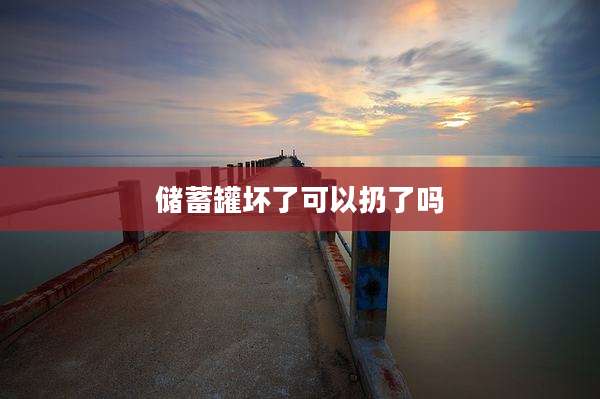 储蓄罐坏了可以扔了吗
