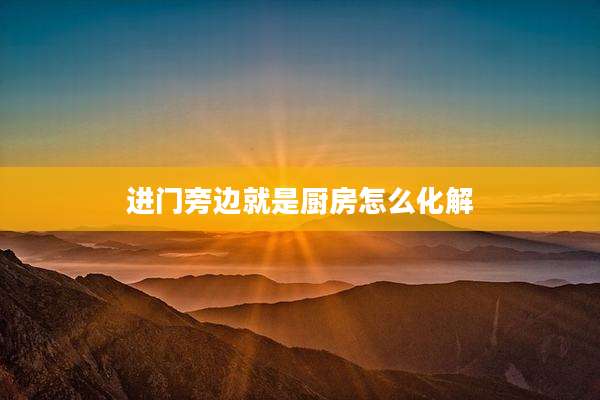 进门旁边就是厨房怎么化解