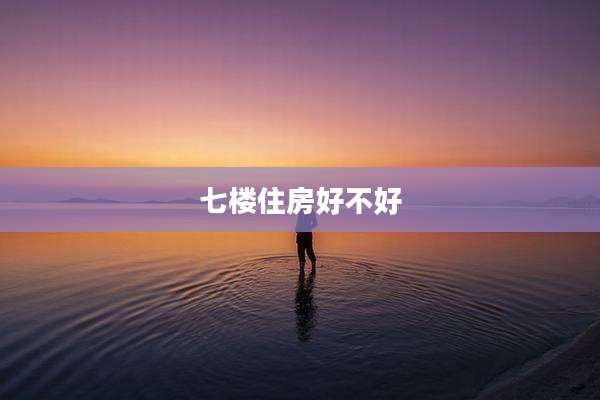 七楼住房好不好