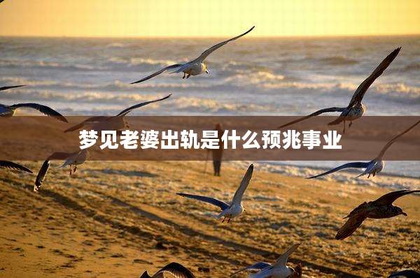 梦见老婆出轨是什么预兆事业