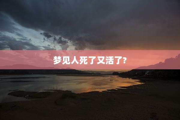 梦见人死了又活了?