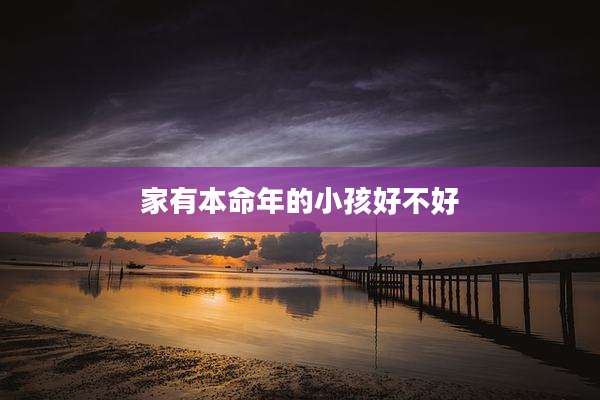 家有本命年的小孩好不好