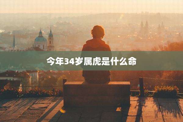 今年34岁属虎是什么命