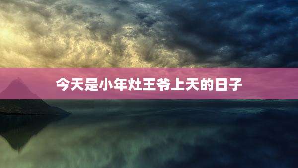 今天是小年灶王爷上天的日子