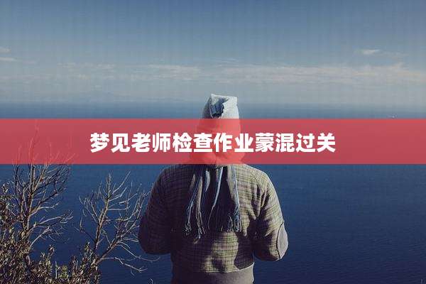 梦见老师检查作业蒙混过关