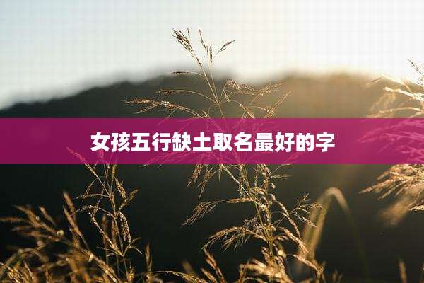 女孩五行缺土取名最好的字