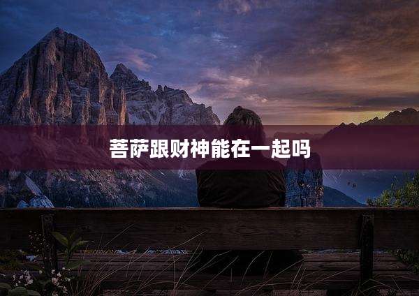 菩萨跟财神能在一起吗