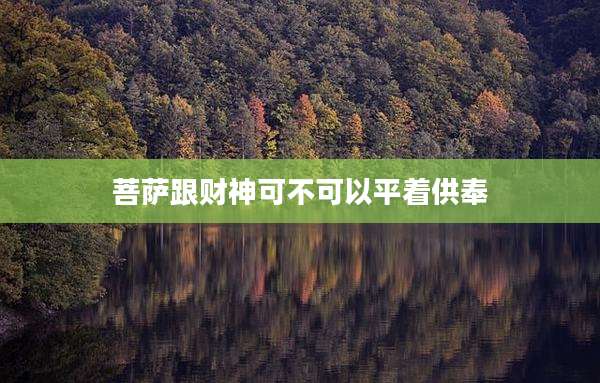 菩萨跟财神可不可以平着供奉