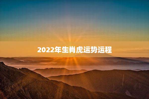 2022年生肖虎运势运程