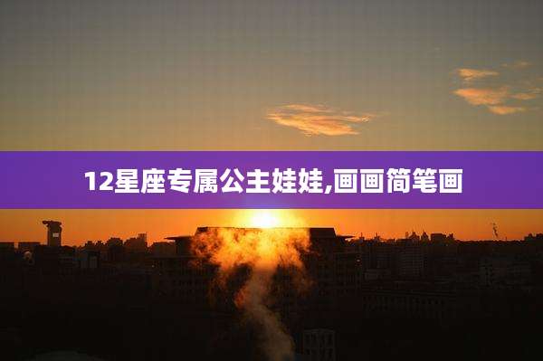 12星座专属公主娃娃,画画简笔画