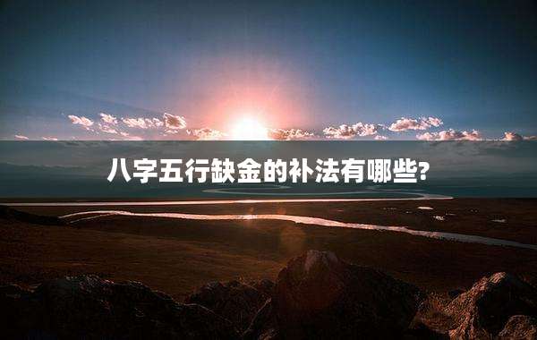 八字五行缺金的补法有哪些?
