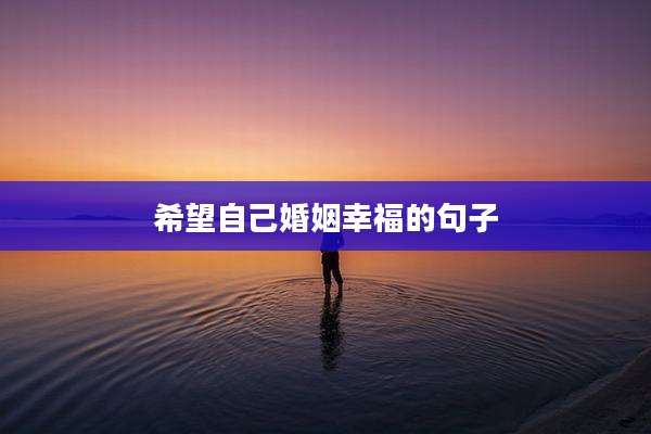 希望自己婚姻幸福的句子