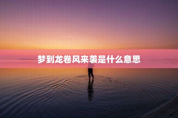 梦到龙卷风来袭是什么意思