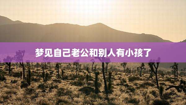 梦见自己老公和别人有小孩了