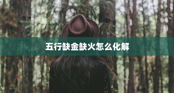 五行缺金缺火怎么化解