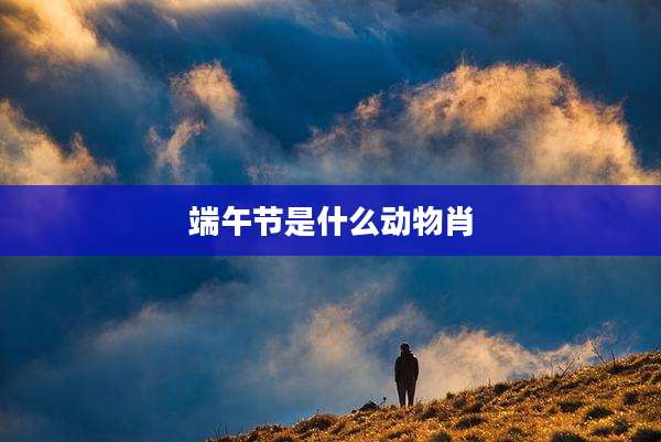 端午节是什么动物肖