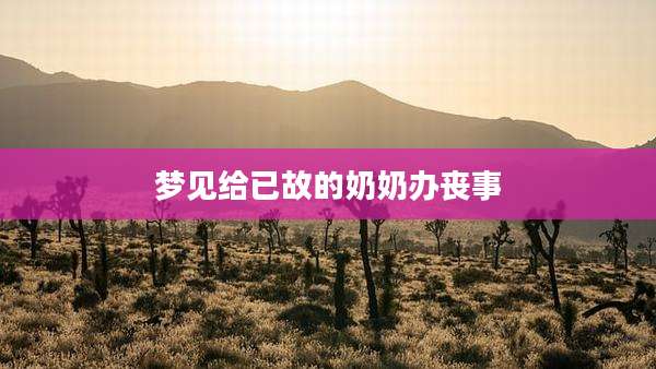 梦见给已故的奶奶办丧事