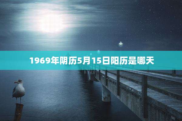1969年阴历5月15日阳历是哪天
