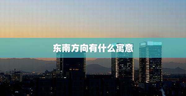 东南方向有什么寓意