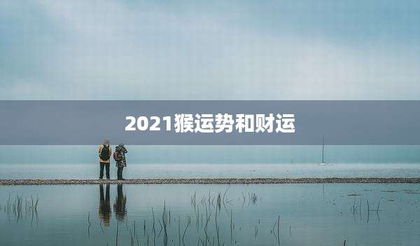 2021猴运势和财运