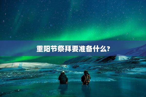 重阳节祭拜要准备什么?