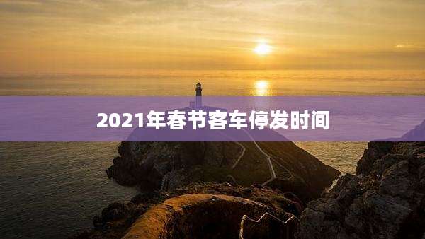 2021年春节客车停发时间