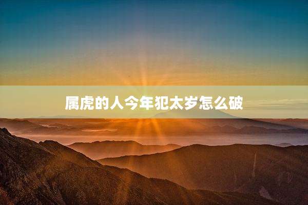 属虎的人今年犯太岁怎么破