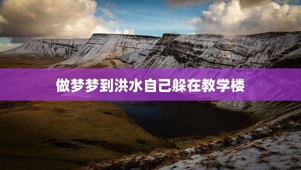 做梦梦到洪水自己躲在教学楼