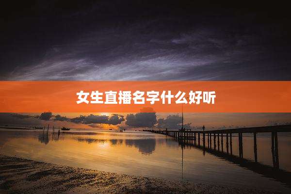 女生直播名字什么好听
