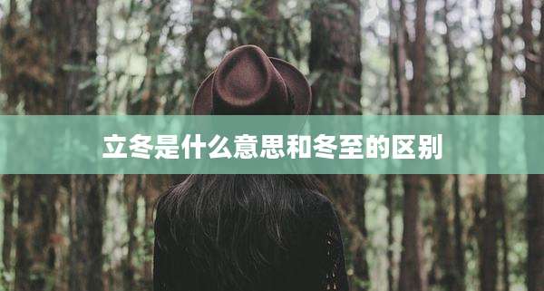 立冬是什么意思和冬至的区别