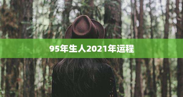 95年生人2021年运程