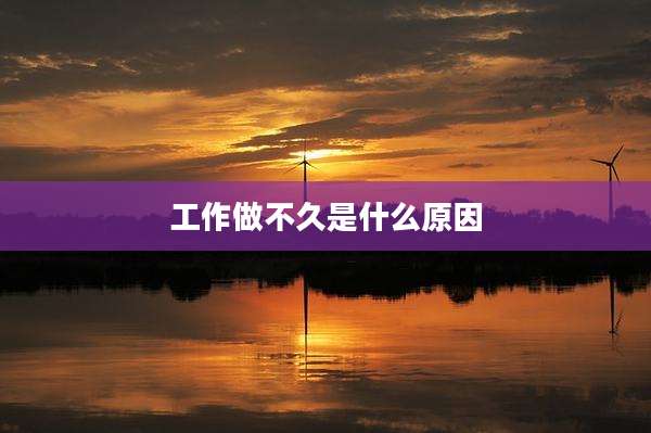 工作做不久是什么原因
